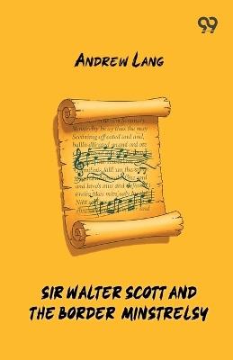 Sir Walter Scott And The Border Minstrelsy - Andrew Lang - cover