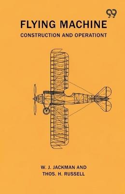 Flying Machine Construction And Operation - W J Russell Thos H Jackman - cover