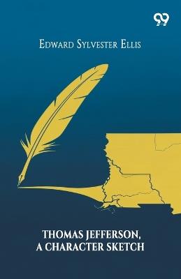 Thomas Jefferson, A Character Sketch - Edward Sylvester Ellis - cover