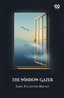 The Window-Gazer - Isabel Ecclestone MacKay - cover