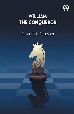 William The Conqueror - Edward a Freeman - cover