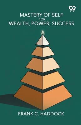 Mastery Of Self For Wealth, Power, Success - Frank C Haddock - cover