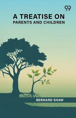 A Treatise On Parents And Children - Bernard Shaw - cover
