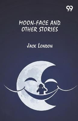 Moon-Face And Other Stories - Jack London - cover