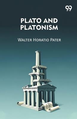 Plato And Platonism - Walter Horatio Pater - cover