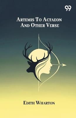 Artemis To Actaeon And Other Verse - Edith Wharton - cover