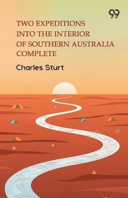 Two Expeditions Into The Interior Of Southern Australia Complete - Charles Sturt - cover