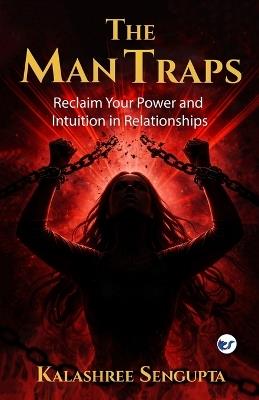 The Man Traps: Reclaim Your Power and Intuition in Relationships - Kalashree SenGupta - cover
