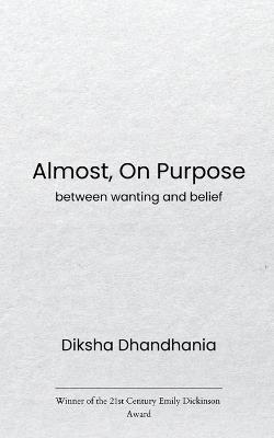 Almost, On Purpose Between Wanting and Belief - Diksha Dhandhania - cover