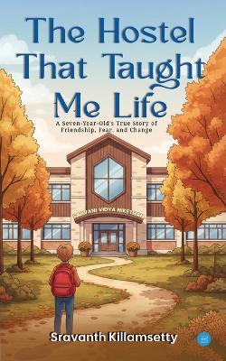 The Hostel That Taught Me Life. Part 1: A Seven-Year-Old's True Story of Friendship, Fear, and Change - Sravanth Killamsetty - cover