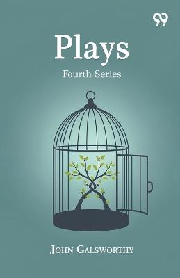 Plays: Fourth Series - John Galsworthy - cover