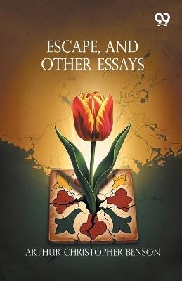 Escape, And Other Essays - Arthur Christopher Benson - cover