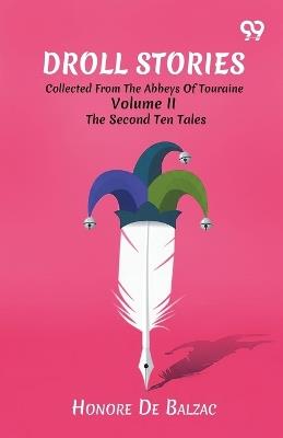 Droll Stories: Collected From The Abbeys Of Touraine Volume II The Second Ten Tales - Honore De Balzac - cover