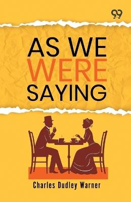 As We Were Saying - Charles Dudley Warner - cover
