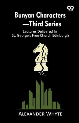 Bunyan Characters-Third Series: Lectures Delivered In St. George's Free Church Edinburgh - Alexander Whyte - cover