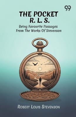 The Pocket R. L. S.: Being Favourite Passages From The Works Of Stevenson - Robert Louis Stevenson - cover