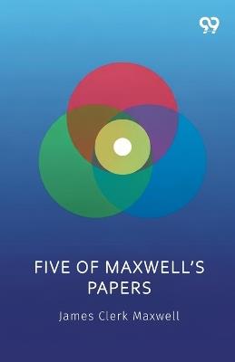 Five Of Maxwell's Papers - James Clerk Maxwell - cover