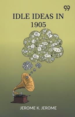 Idle Ideas In 1905 - Jerome Klapka Jerome - cover