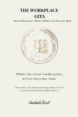 THE WORKPLACE GITA - Ancient Wisdom for Modern Culture and Conscious Work - Vaishali Dixit - cover