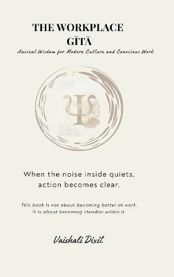 THE WORKPLACE GITA - Ancient Wisdom for Modern Culture and Conscious Work - Vaishali Dixit - cover