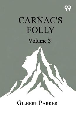 Carnac's Folly: Volume 3 - Gilbert Parker - cover