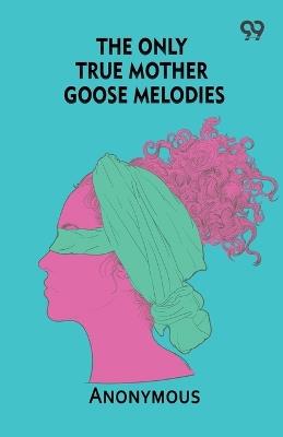 The Only True Mother Goose Melodies - Anonymous - cover