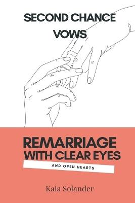 Second Chance Vows: Remarriage With Clear Eyes and Open Hearts - Kaia Solander - cover