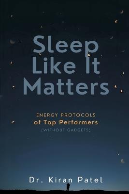 Sleep Like It Matters: Energy Protocols of Top Performers (Without Gadgets) - Kiran Patel - cover