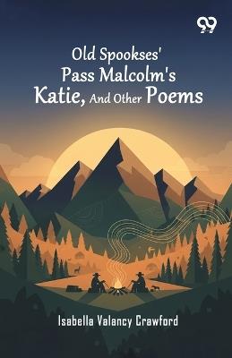 Old Spookses' Pass Malcolm's Katie, And Other Poems - Isabella Valancy Crawford - cover