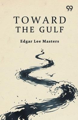 Toward The Gulf - Edgar Lee Masters - cover