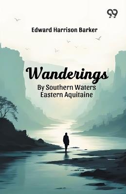 Wanderings By Southern Waters Eastern Aquitaine - Edward Harrison Barker - cover