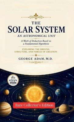 The solar system an astronomical unit A work of deduction based on a fundamental hypothesis (Edition2nd) - M D George Adam - cover