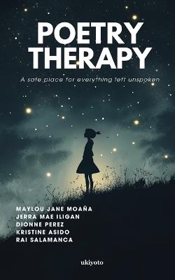 Poetry Therapy A safe place for everything left unspoken - Maylou Jane Moaña,Jerra Mae Iligan,Dionne Perez - cover