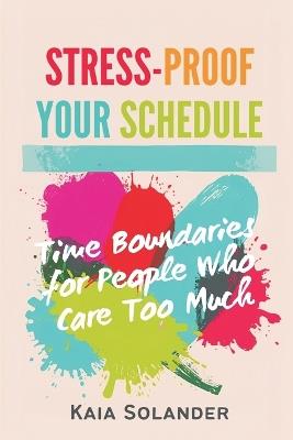 Stress-Proof Your Schedule: Time Boundaries for People Who Care Too Much - Kaia Solander - cover