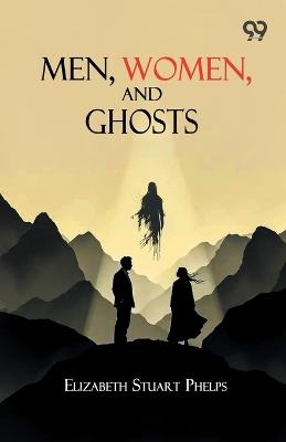 Men, Women, And Ghosts - Elizabeth Stuart Phelps - cover