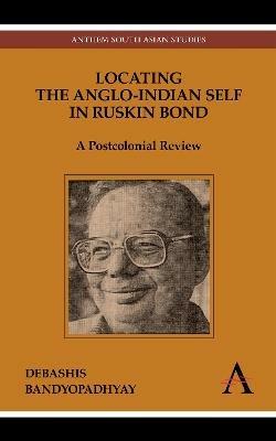Locating the Anglo-Indian Self in Ruskin Bond: A Postcolonial Review - Debashis Bandyopadhyay - cover