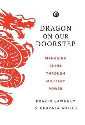 Dragon on Our Doorstep: Managing China Through Military Power - Pravin Sawhney - cover