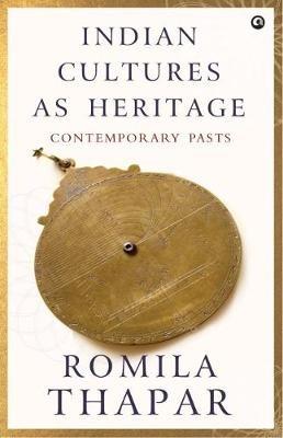 Indian Cultures as Heritage: Contemporary Pasts - Romila Thapar - cover
