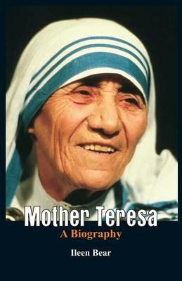 Mother Teresa- A Biography - Ileen Bear - cover