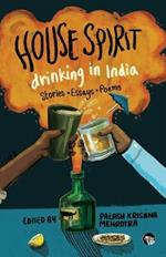 House Spirit: Drinking in India-Stories, Essays, Poems