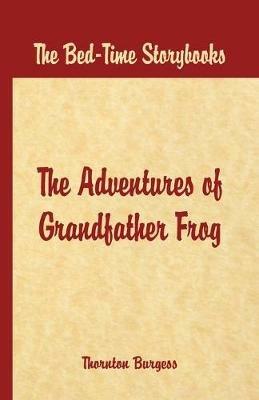 Bed Time Stories -: The Adventures of Grandfather Frog - Thornton W. Burgess - cover