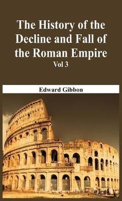 The History Of The Decline And Fall Of The Roman Empire - Vol 3 - Edward Gibbon - cover