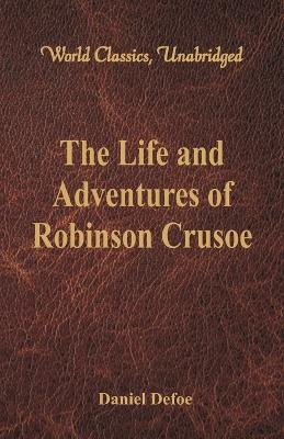 The Life and Adventures of Robinson Crusoe (World Classics, Unabridged) - Daniel Defoe - cover