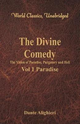 The Divine Comedy - The Vision of Paradise, Purgatory and Hell -: Vol 1 Paradise (World Classics, Unabridged) - Dante Alighieri - cover