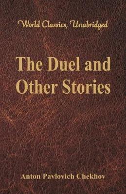 The Duel and Other Stories: (World Classics, Unabridged) - Anton Pavlovich Chekhov - cover