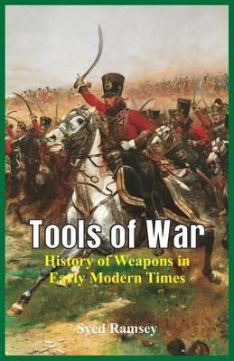 Tools of War: History of Weapons in Early Modern Times - Syed Ramsey - cover