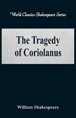 The Tragedy of Coriolanus: (World Classics Shakespeare Series) - William Shakespeare - cover