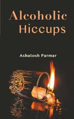 Alcoholic Hiccups - Ashutosh Parmar - cover
