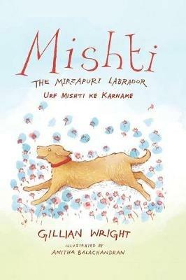 Mishti, the Mirzapuri Labrador: Urf Mishti Ke Karname - Gillian Wright - cover