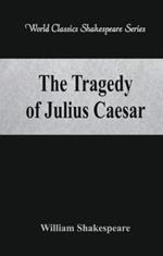 The Tragedy of Julius Caesar: (World Classics Shakespeare Series)
